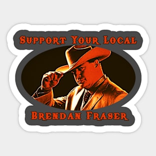 Support Your Local Brendan Fraser Sticker